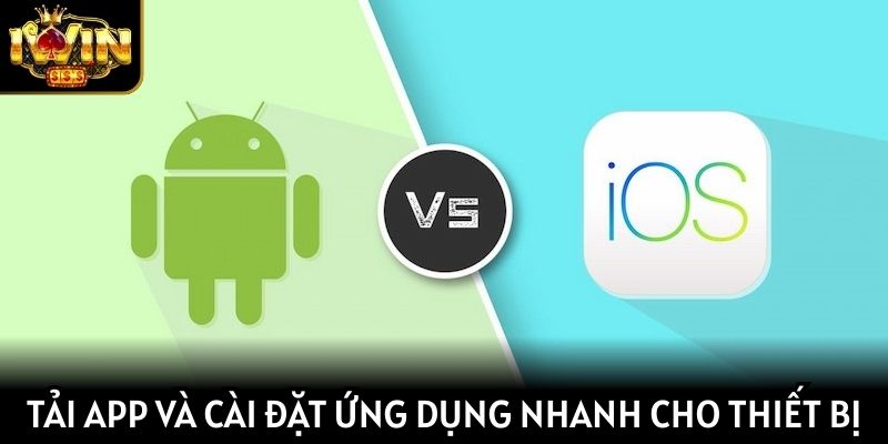 Tải app và cài đặt ứng dụng nhanh cho mọi thiết bị