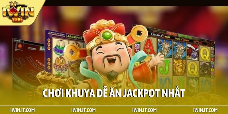Chơi khuya dễ ăn jackpot nhất