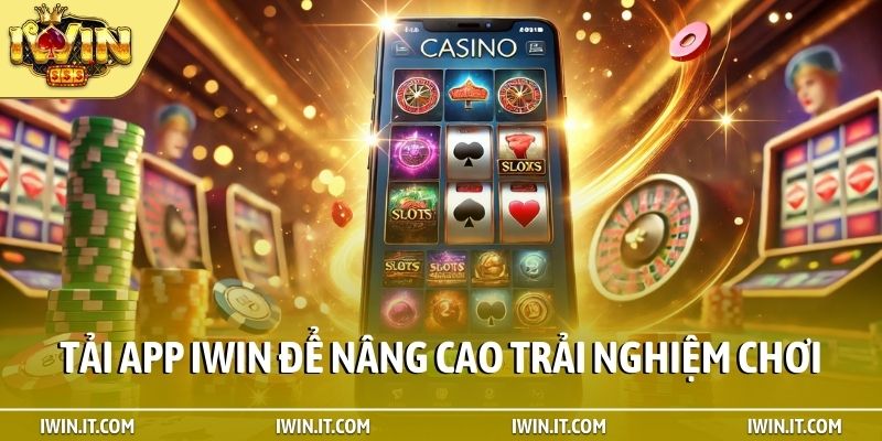 Tải app iWin để nâng cao trải nghiệm chơi